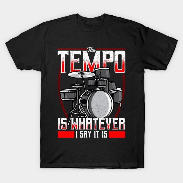 Funny The Tempo Is Whatever I Say It Is Drummer T-Shirt by theperfectpresents